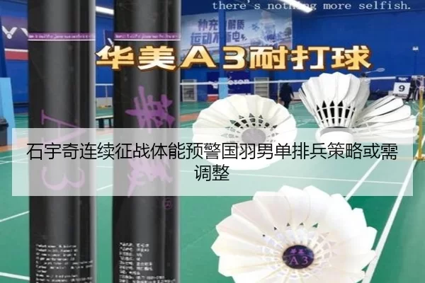 石宇奇连续征战体能预警国羽男单排兵策略或需调整